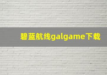 碧蓝航线galgame下载