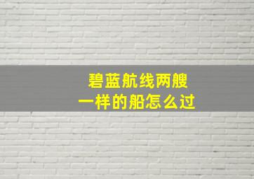 碧蓝航线两艘一样的船怎么过