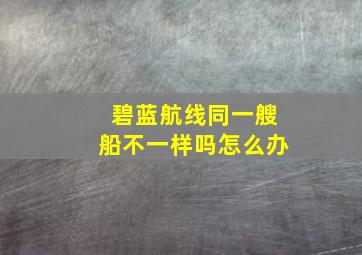 碧蓝航线同一艘船不一样吗怎么办