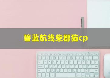 碧蓝航线柴郡猫cp