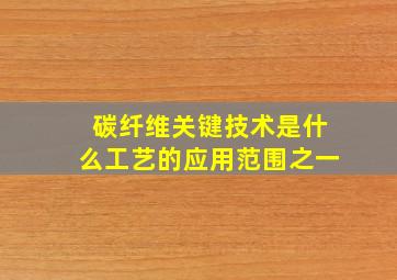 碳纤维关键技术是什么工艺的应用范围之一