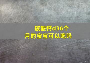 碳酸钙d36个月的宝宝可以吃吗