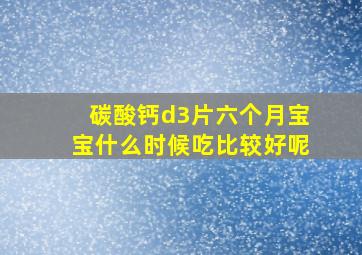 碳酸钙d3片六个月宝宝什么时候吃比较好呢