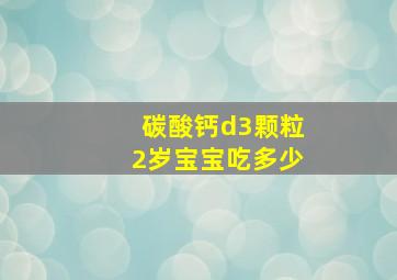 碳酸钙d3颗粒2岁宝宝吃多少