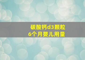 碳酸钙d3颗粒6个月婴儿用量