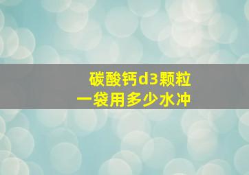 碳酸钙d3颗粒一袋用多少水冲