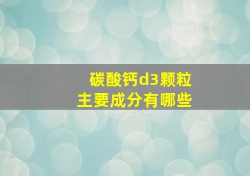 碳酸钙d3颗粒主要成分有哪些