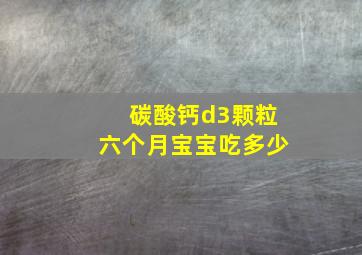 碳酸钙d3颗粒六个月宝宝吃多少