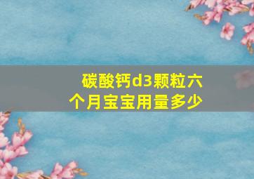 碳酸钙d3颗粒六个月宝宝用量多少