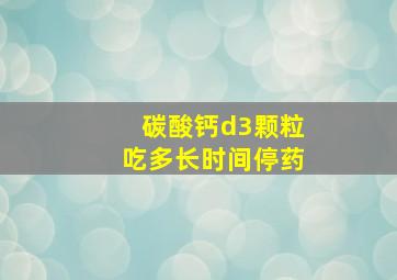 碳酸钙d3颗粒吃多长时间停药