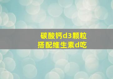 碳酸钙d3颗粒搭配维生素d吃