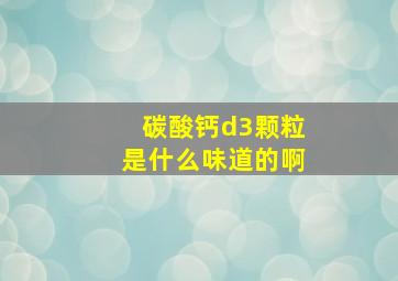 碳酸钙d3颗粒是什么味道的啊