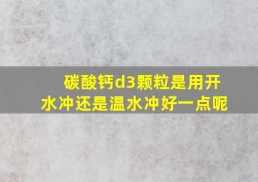 碳酸钙d3颗粒是用开水冲还是温水冲好一点呢