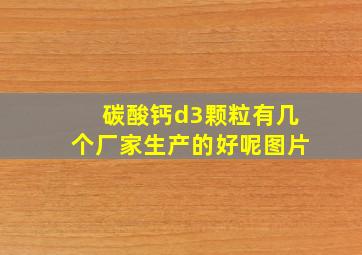 碳酸钙d3颗粒有几个厂家生产的好呢图片