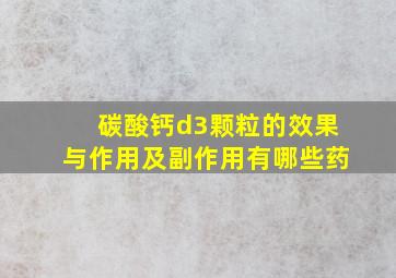 碳酸钙d3颗粒的效果与作用及副作用有哪些药