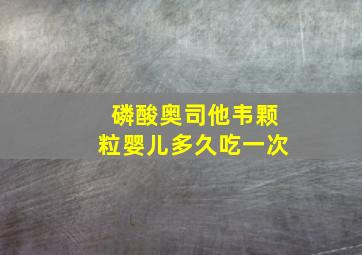 磷酸奥司他韦颗粒婴儿多久吃一次