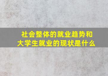 社会整体的就业趋势和大学生就业的现状是什么