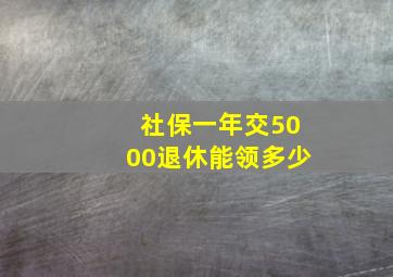 社保一年交5000退休能领多少