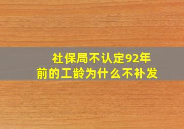 社保局不认定92年前的工龄为什么不补发