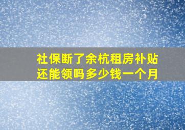 社保断了余杭租房补贴还能领吗多少钱一个月