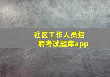 社区工作人员招聘考试题库app