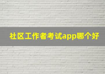 社区工作者考试app哪个好