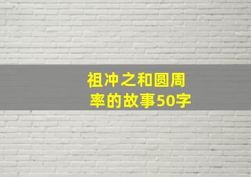 祖冲之和圆周率的故事50字