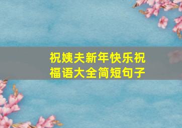 祝姨夫新年快乐祝福语大全简短句子