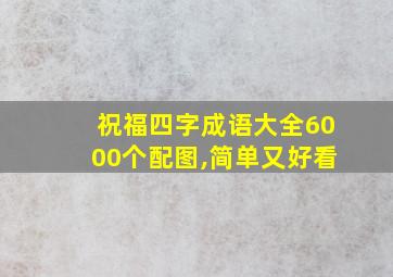 祝福四字成语大全6000个配图,简单又好看