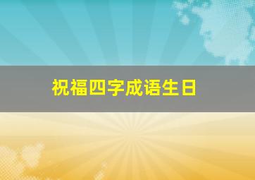 祝福四字成语生日