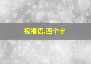 祝福语,四个字