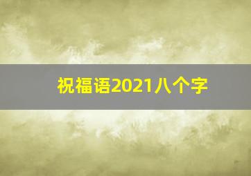 祝福语2021八个字