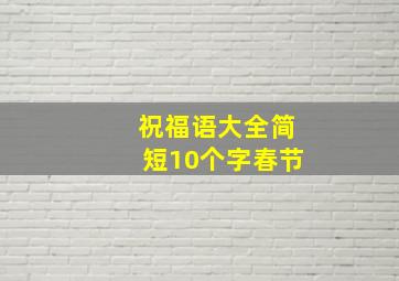 祝福语大全简短10个字春节