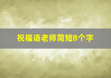 祝福语老师简短8个字