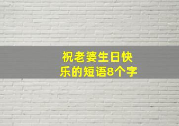 祝老婆生日快乐的短语8个字