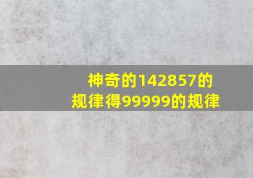 神奇的142857的规律得99999的规律