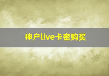 神户live卡密购买