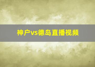 神户vs德岛直播视频