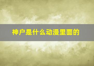 神户是什么动漫里面的