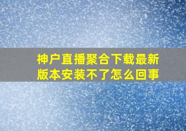 神户直播聚合下载最新版本安装不了怎么回事