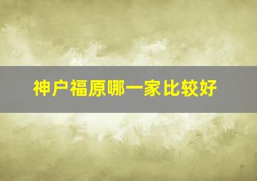 神户福原哪一家比较好