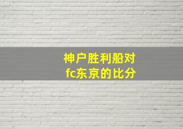 神户胜利船对fc东京的比分