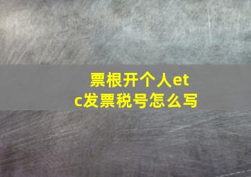 票根开个人etc发票税号怎么写