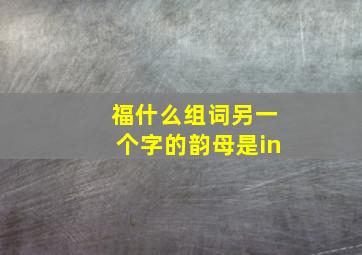 福什么组词另一个字的韵母是in