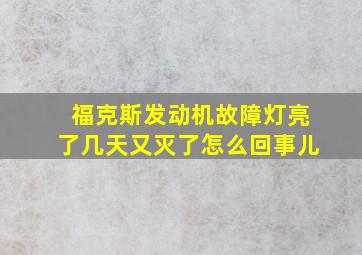 福克斯发动机故障灯亮了几天又灭了怎么回事儿