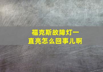 福克斯故障灯一直亮怎么回事儿啊