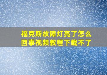 福克斯故障灯亮了怎么回事视频教程下载不了