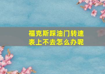 福克斯踩油门转速表上不去怎么办呢