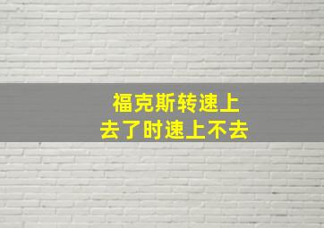 福克斯转速上去了时速上不去