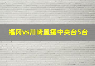 福冈vs川崎直播中央台5台